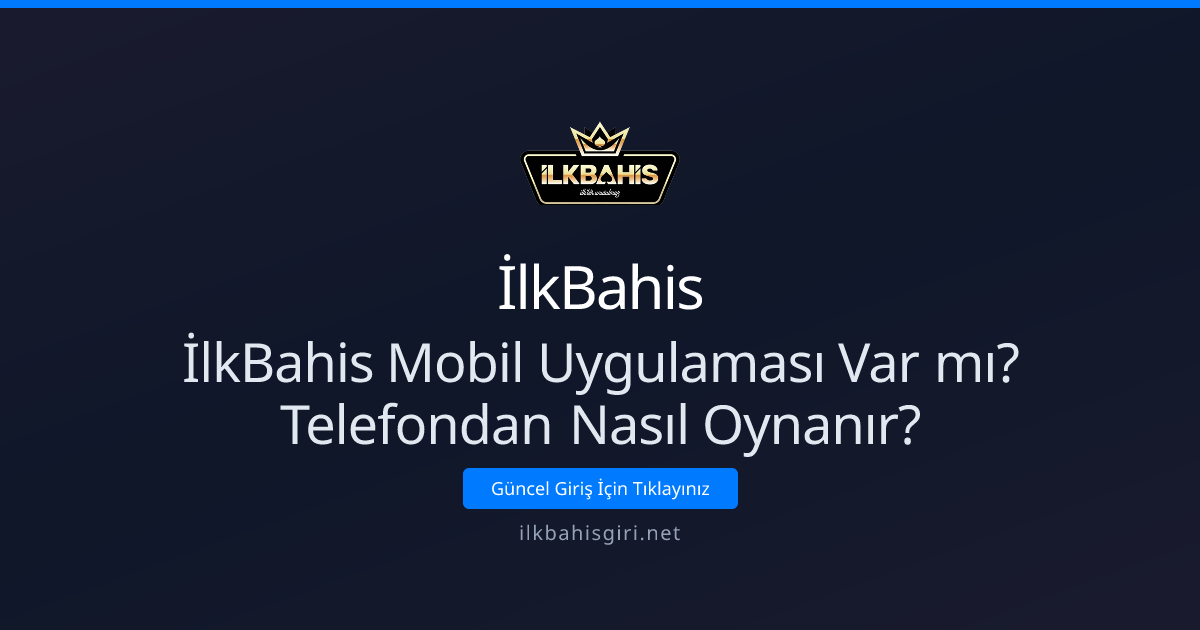 İlkBahis Mobil Uygulaması Var mı? Telefondan Nasıl Oynanır?