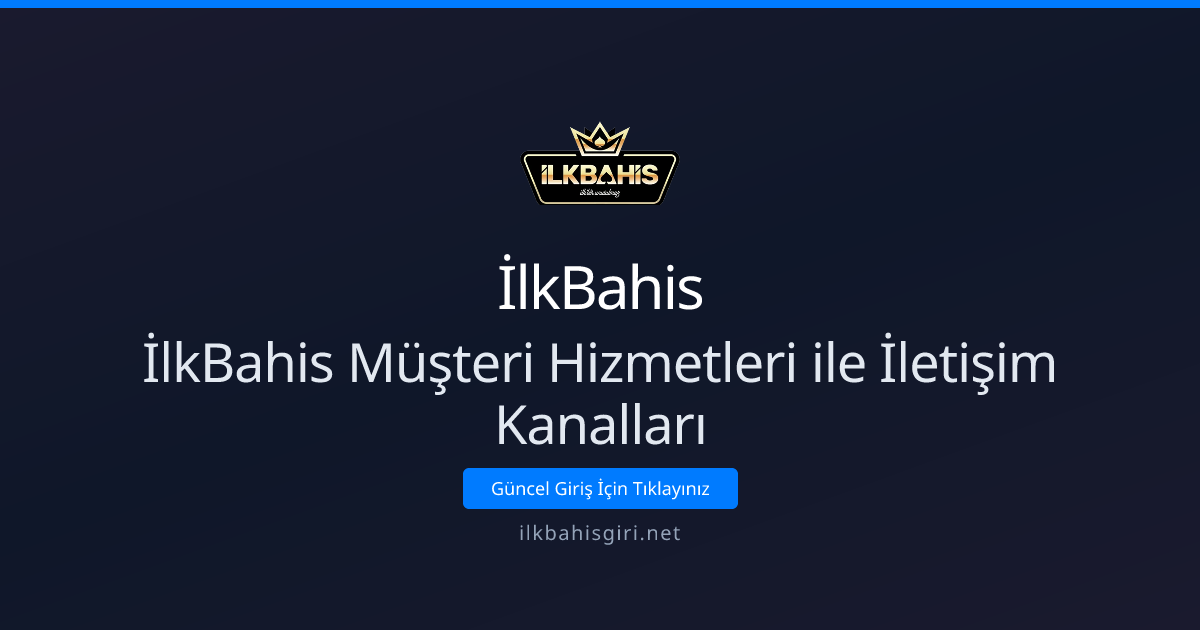 İlkBahis Müşteri Hizmetleri: İletişim Kanalları Rehberi